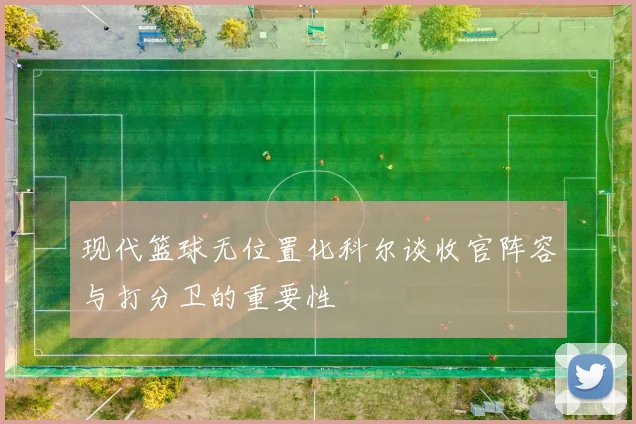 现代篮球无位置化科尔谈收官阵容与打分卫的重要性